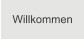 Willkommen